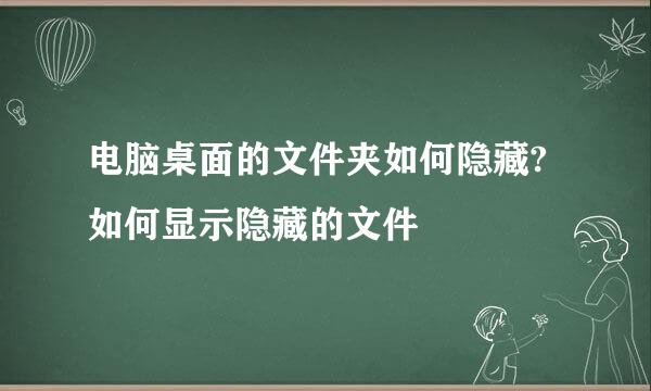 电脑桌面的文件夹如何隐藏?如何显示隐藏的文件