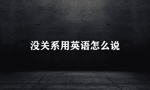 没关系用英语怎么说