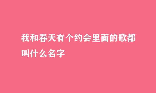 我和春天有个约会里面的歌都叫什么名字