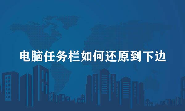 电脑任务栏如何还原到下边