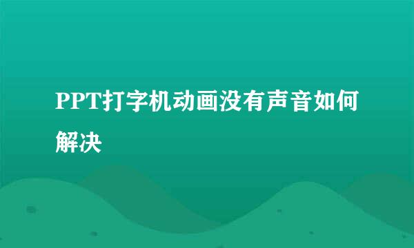 PPT打字机动画没有声音如何解决