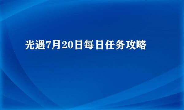 光遇7月20日每日任务攻略