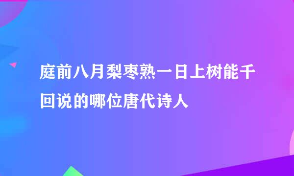 庭前八月梨枣熟一日上树能千回说的哪位唐代诗人