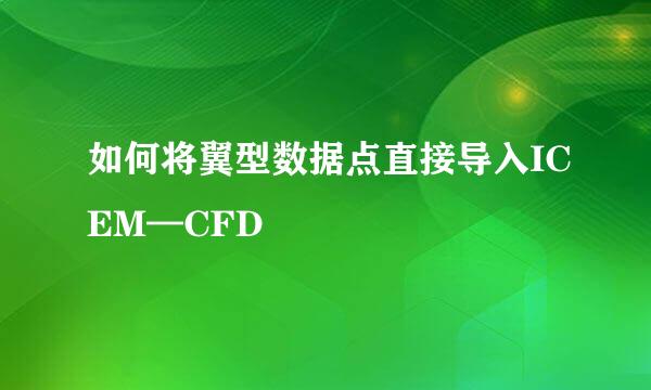 如何将翼型数据点直接导入ICEM—CFD