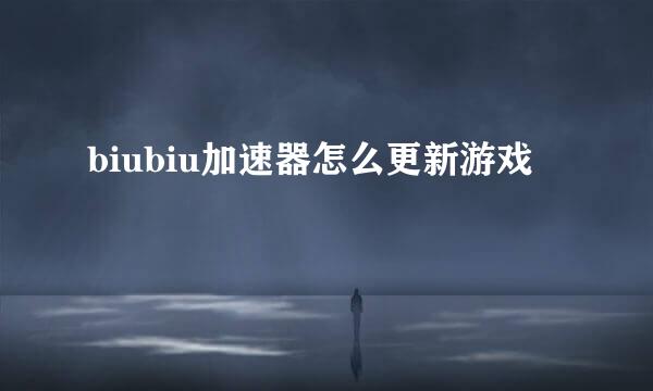 biubiu加速器怎么更新游戏