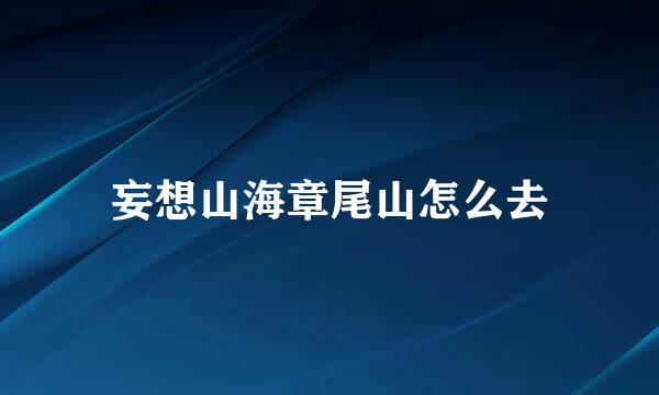妄想山海章尾山怎么去