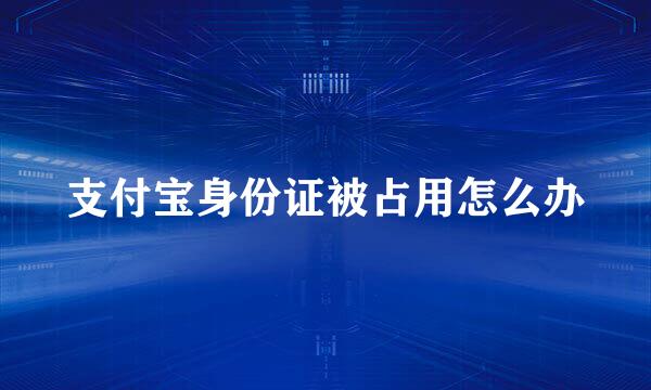 支付宝身份证被占用怎么办