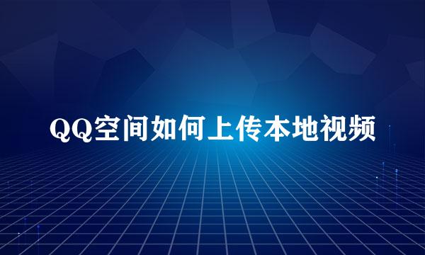 QQ空间如何上传本地视频