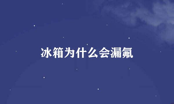 冰箱为什么会漏氟