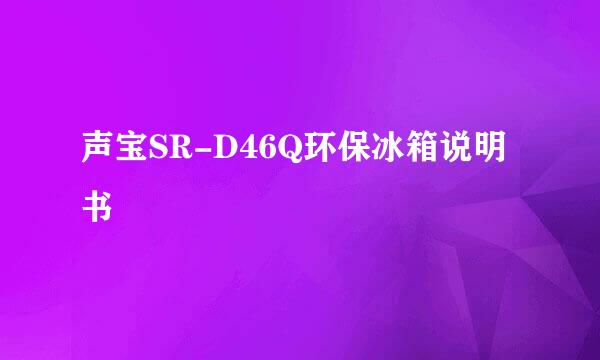 声宝SR-D46Q环保冰箱说明书