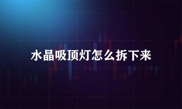 水晶吸顶灯怎么拆下来