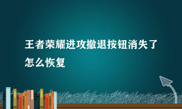 王者荣耀进攻撤退按钮消失了怎么恢复