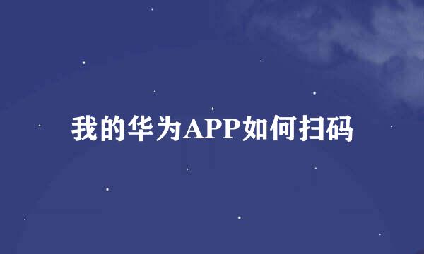 我的华为APP如何扫码