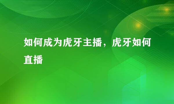 如何成为虎牙主播,虎牙如何直播
