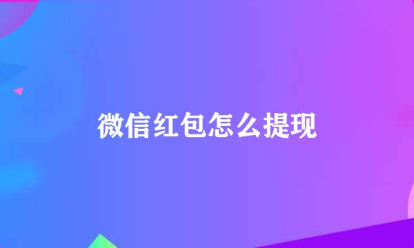 微信红包怎么提现
