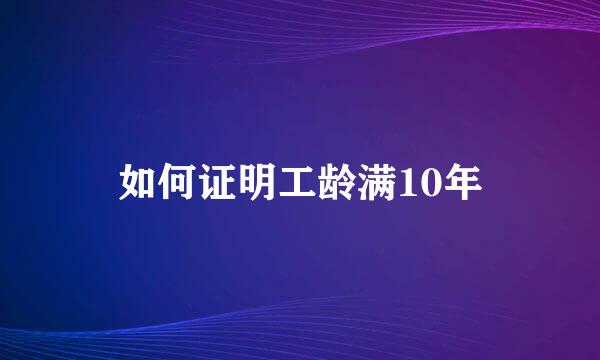 如何证明工龄满10年