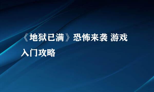 《地狱已满》恐怖来袭 游戏入门攻略