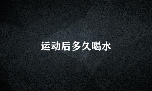 运动后多久喝水