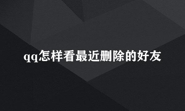 qq怎样看最近删除的好友
