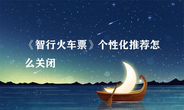 《智行火车票》个性化推荐怎么关闭