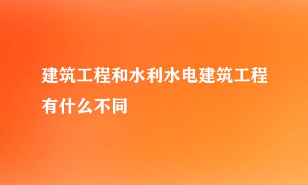 建筑工程和水利水电建筑工程有什么不同