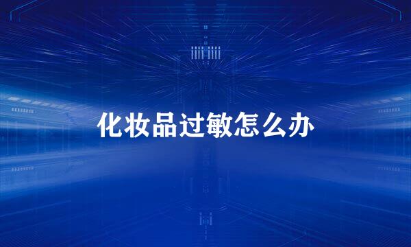 化妆品过敏怎么办
