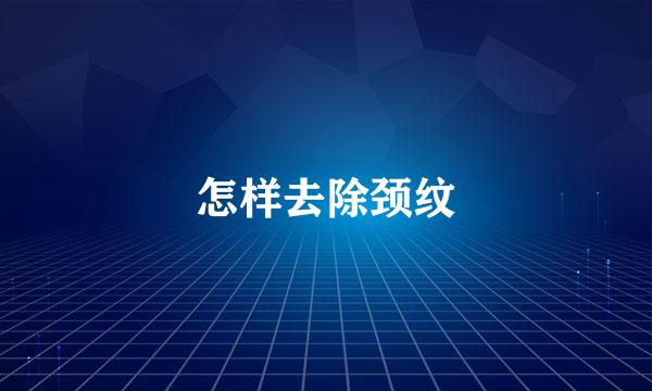 怎样去除颈纹