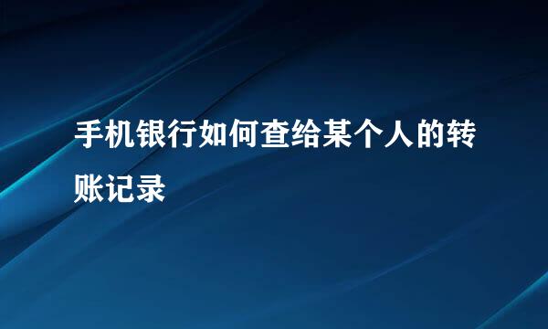 手机银行如何查给某个人的转账记录