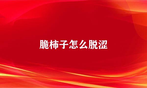脆柿子怎么脱涩