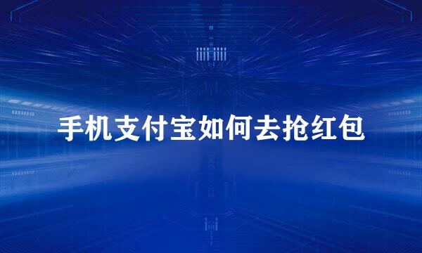 手机支付宝如何去抢红包