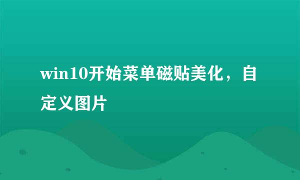 win10开始菜单磁贴美化，自定义图片