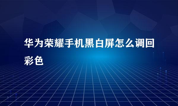 华为荣耀手机黑白屏怎么调回彩色