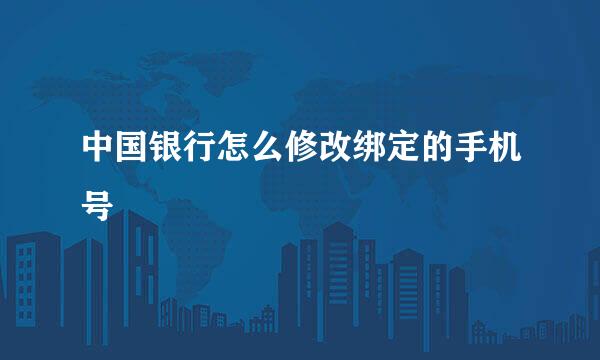 中国银行怎么修改绑定的手机号