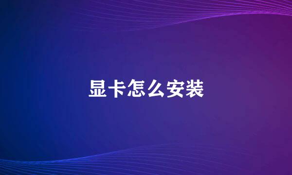 显卡怎么安装