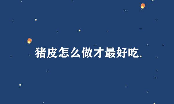 猪皮怎么做才最好吃
