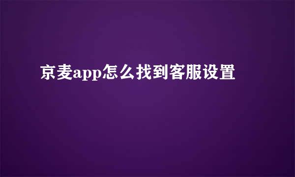 京麦app怎么找到客服设置