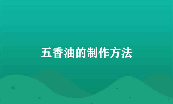 五香油的制作方法