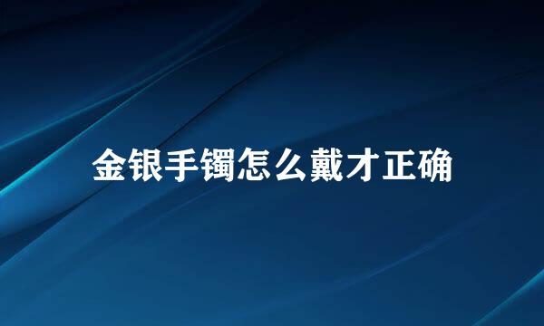 金银手镯怎么戴才正确