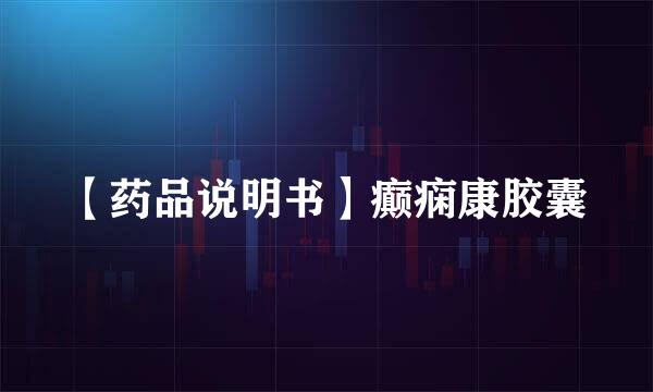 【药品说明书】癫痫康胶囊