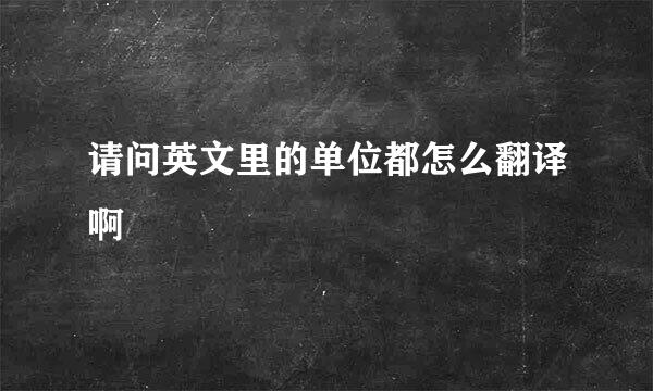 请问英文里的单位都怎么翻译啊