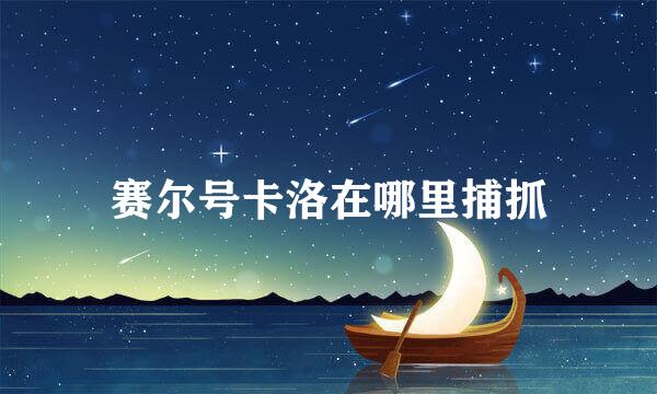 赛尔号卡洛在哪里捕抓