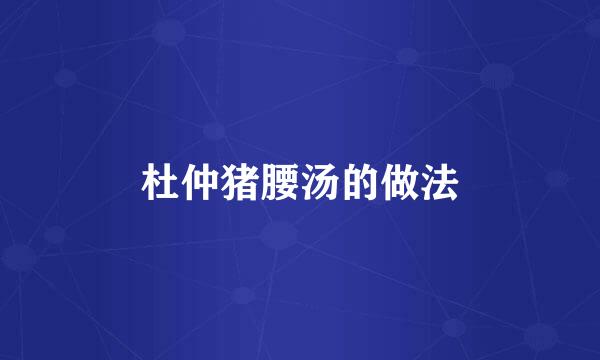 杜仲猪腰汤的做法