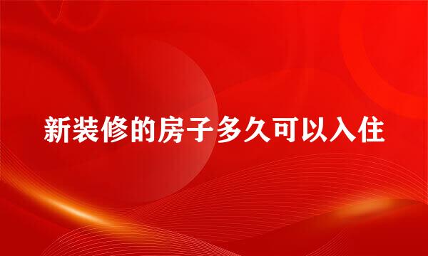 新装修的房子多久可以入住