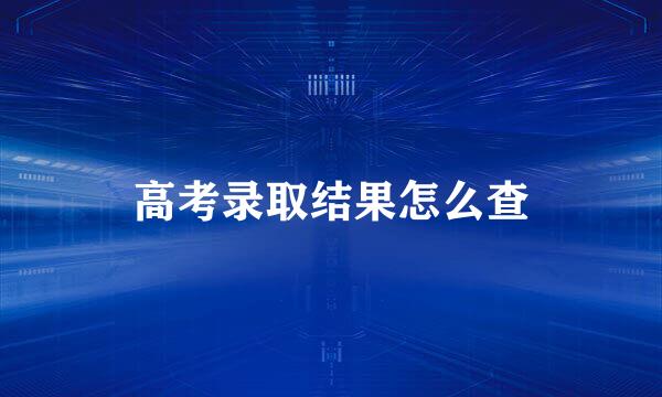高考录取结果怎么查