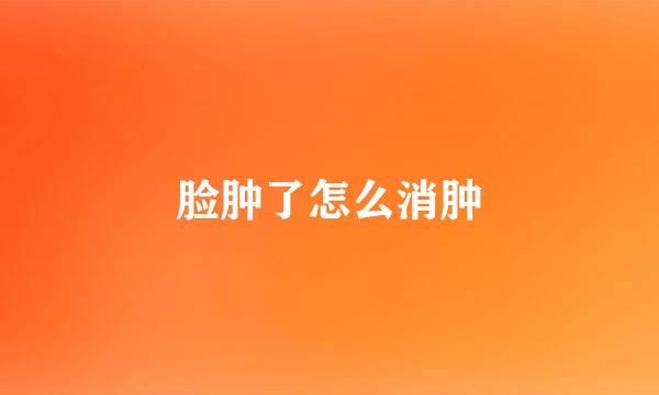 脸肿了怎么消肿