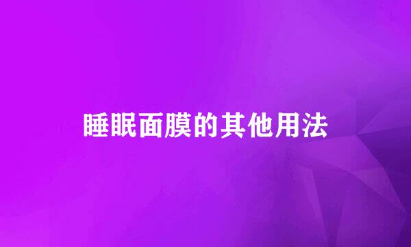 睡眠面膜的其他用法