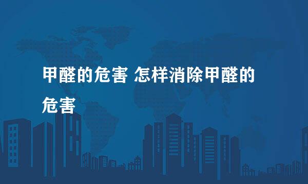 甲醛的危害 怎样消除甲醛的危害