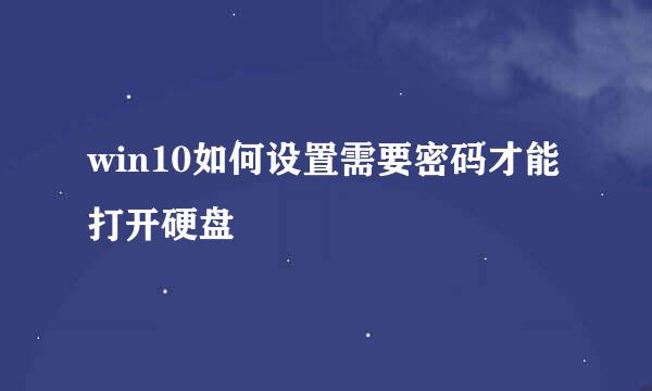 win10如何设置需要密码才能打开硬盘