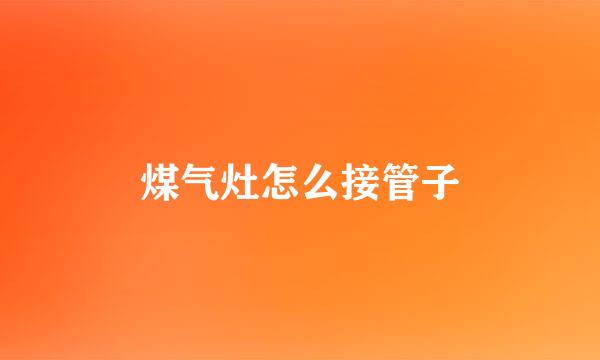 煤气灶怎么接管子