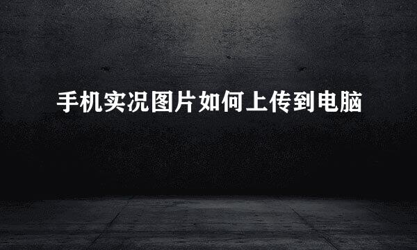 手机实况图片如何上传到电脑